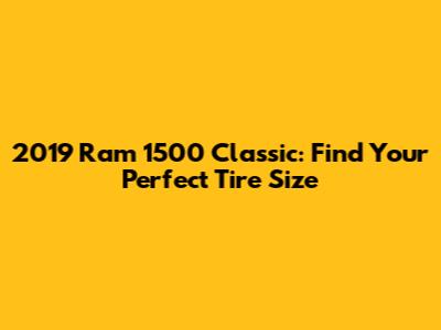 2019 Ram 1500 Classic: Find Your Perfect Tire Size