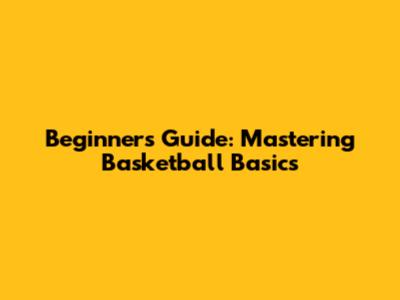 Beginner's Guide: Mastering Basketball Basics