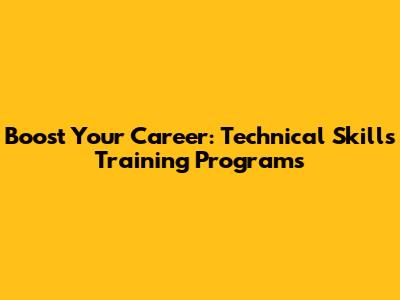 Boost Your Career: Technical Skills Training Programs