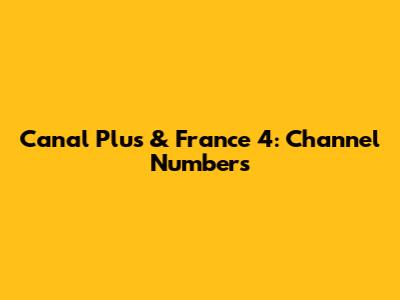Canal Plus & France 4: Channel Numbers