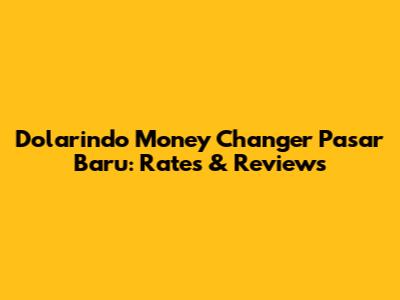 Dolarindo Money Changer Pasar Baru: Rates & Reviews
