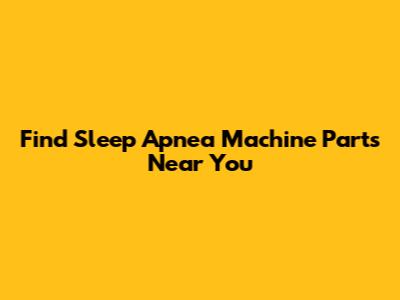 Find Sleep Apnea Machine Parts Near You