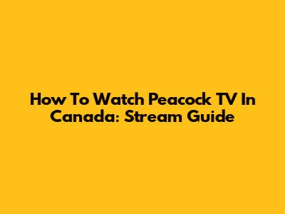 How To Watch Peacock TV In Canada: Stream Guide