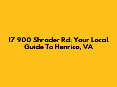 I7 900 Shrader Rd: Your Local Guide To Henrico, VA
