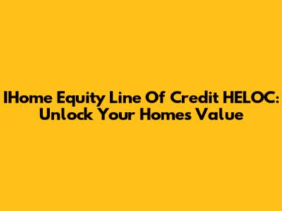 IHome Equity Line Of Credit HELOC: Unlock Your Home's Value