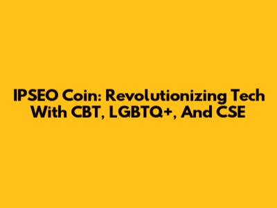 IPSEO Coin: Revolutionizing Tech With CBT, LGBTQ+, And CSE