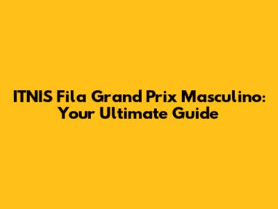 ITNIS Fila Grand Prix Masculino: Your Ultimate Guide