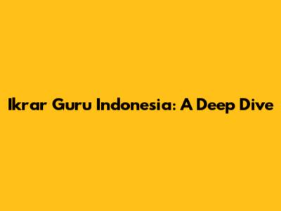 Ikrar Guru Indonesia: A Deep Dive