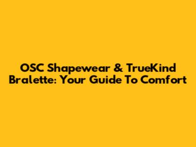 OSC Shapewear & TrueKind Bralette: Your Guide To Comfort