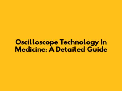 Oscilloscope Technology In Medicine: A Detailed Guide