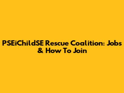 PSEiChildSE Rescue Coalition: Jobs & How To Join