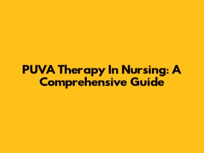 PUVA Therapy In Nursing: A Comprehensive Guide