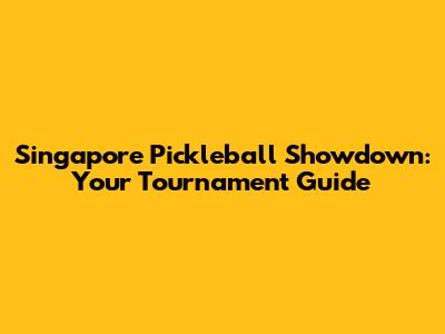 Singapore Pickleball Showdown: Your Tournament Guide