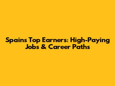 Spain's Top Earners: High-Paying Jobs & Career Paths