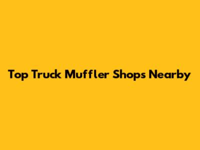 Top Truck Muffler Shops Nearby