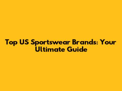 Top US Sportswear Brands: Your Ultimate Guide